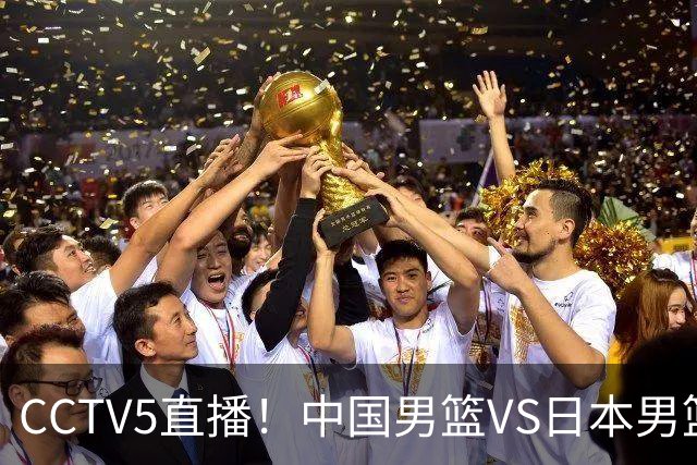 CCTV5直播！中国男篮VS日本男篮，2大NBA球员缺阵，杨瀚森胡金秋2选1